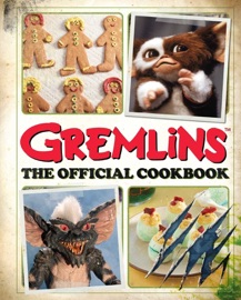 Gremlins: The Official Cookbook - Jenn Fujikawa & Erik Burnham