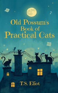 Old Possum's Book of Practical Cats by T.S. Eliot