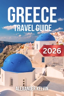 GREECE TRAVEL GUIDE 2026-2027 by Alexander Kelvin