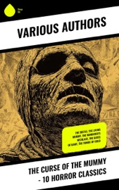 The Curse of the Mummy - 10 Horror Classics - H. Rider Haggard, Algernon Blackwood, Bram Stoker, Richard Marsh, Guy Boothby, Mrs. Loudon, Ambrose Pratt, Victor Appleton, Baroness Orczy & Charlotte Bryson Taylor