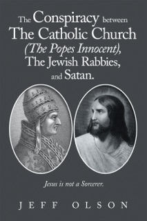 The Conspiracy between The Catholic Church (The Popes Innocent), The Jewish Rabbies, and Satan. by Jeff Olson