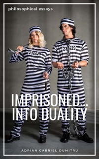 IMPRISONED ... INTO DUALITY by Adrian Gabriel Dumitru