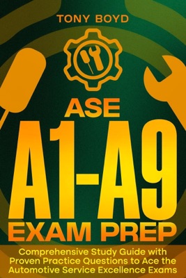 ASE A1-A9 Exam Prep Comprehensive Study Guide with Proven Practice Questions to Ace the Automotive Service Excellence Exams