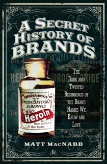 A Secret History of Brands by Matt MacNabb