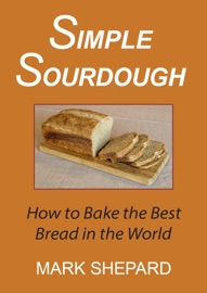 Simple Sourdough: How to Bake the Best Bread in the World - Mark Shepard