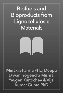 Biofuels and Bioproducts from Lignocellulosic Materials by Minaxi Sharma, Deepti Diwan, Yogendra Mishra, Yevgen Karpichev & Vijai Kumar Gupta