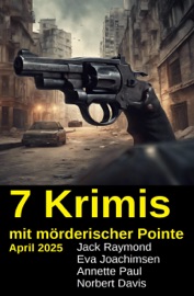 7 Krimis mit mörderischer Pointe April 2025 - Jack Raymond, Eva Joachimsen, Annette Paul & Norbert Davis