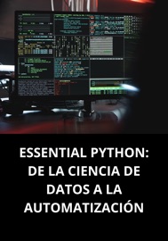 ESSENTIAL PYTHON: DE LA CIENCIA DE DATOS A LA AUTOMATIZACIÓN
