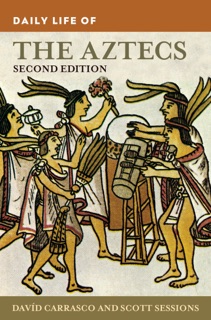 Daily Life of the Aztecs by David Carrasco & Scott Sessions