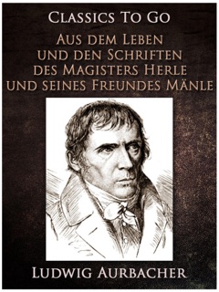 Aus dem Leben und den Schriften des Magisters Herle, und seines Freundes Mänle by Ludwig Aurbacher