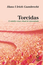 Torcidas: O estádio como ritual de intensidade - Hans Ulrich Gumbrecht