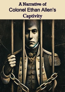 A Narrative of Colonel Ethan Allen's Captivity by Ethan Allen