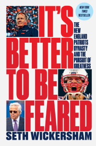 It's Better to Be Feared: The New England Patriots Dynasty and the Pursuit of Greatness - Seth Wickersham Cover Art