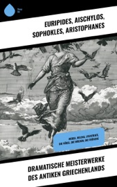 Dramatische Meisterwerke des antiken Griechenlands - Euripides, Aischylos, Sophokles & Aristophanes