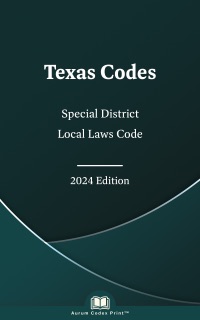 Texas Special District Local Laws Code 2024 Edition by Texas State Legislature
