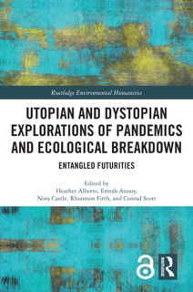 Utopian and Dystopian Explorations of Pandemics and Ecological Breakdown by Heather Alberro, Emrah Atasoy, nora castle, Rhiannon Firth & Conrad Scott