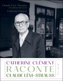 Claude Lévi-Strauss, les amours de sa vie Catherine Clément