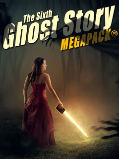 The Sixth Ghost Story MEGAPACK® by A.T. Quiller-Couch, Amelia B. Edwards, Mary Louisa Molesworth, Harriet Beecher Stowe & Richard Middleton