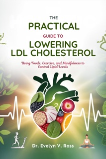 The Practical Guide To Lowering Ldl Cholesterol by Dr. Evelyn V. Ross