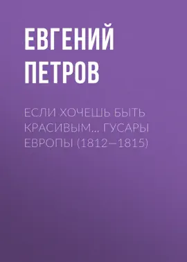 Если хочешь быть красивым… Гусары Европы (1812—1815)