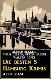 Die besten 5 Hamburg Krimis April 2024 - Alfred Bekker, Chris Heller, Peter Haberl & Walter Appel