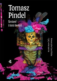 Śmierć i inni święci. Ameryka Łacińska i jej wierzenia - Tomasz Pindel