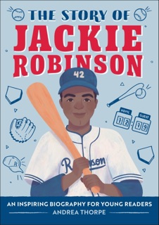 The Story of Jackie Robinson by Andrea Thorpe
