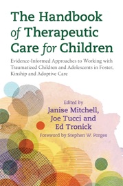 The Handbook of Therapeutic Care for Children - Joe Tucci, Janise Mitchell, Edward C Tronick, Martin H. Teicher, Orgilmaa Munkbaatar, Allan N. Schore, Kathomi Gatwiri, Bruce D. Perry, Glenda Kickett, Shaun Chandran, Elaine Farmer, Meredith Kiraly, Noel MacNamara, Daniel Hughes, Jonathan Baylin, Kim S. Golding, Stephen W. Porges & Ms Cathy A Malchiodi