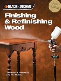 Black & Decker Finishing & Refinishing Wood Editors of Creative Publishing international