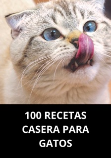 100 RECETAS CASERA PARA GATOS by Marcel Souza