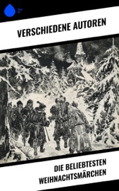 Die beliebtesten Weihnachtsmärchen - Selma Lagerlöf, Charles Dickens, Hermann Löns, Oscar Wilde, Jacob Grimm, Wilhelm Grimm, Hans Christian Andersen, Heinrich Seidel, Manfred Kyber, Luise Büchner, F. H. Burnett & E.T.A. Hoffman