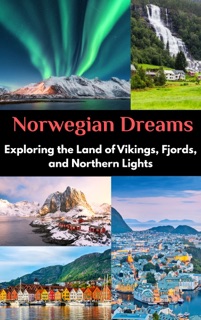 Norwegian Dreams : Exploring the Land of Vikings, Fjords, and Northern Lights by K SUNANDA
