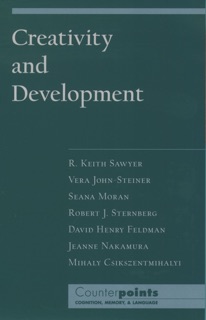 Creativity and Development by R. Keith Sawyer, Vera John-Steiner, Seana Moran, Robert J. Sternberg, David Henry Feldman, Howard Gardner, Jeanne Nakamura & Mihaly Csikszentmihalyi