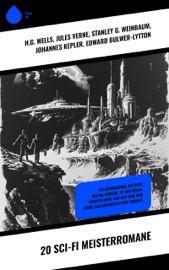 20 Sci-Fi Meisterromane - Jules Verne, Stanley G. Weinbaum, Johannes Kepler, Edward Bulwer-Lytton, Paul Eugen Sieg, Hans Dominik, Kurd Laßwitz & H. G. Wells