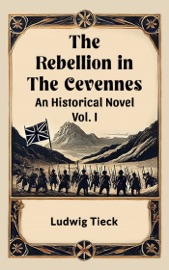 The Rebellion in the Cevennes An Historical Novel Vol. I - Ludwig Tieck