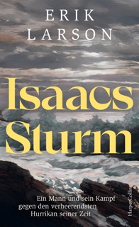 Isaacs Sturm. Ein Mann und sein Kampf gegen den verheerendsten Hurrikan seiner Zeit by Erik Larson & Bettina Abarbanell