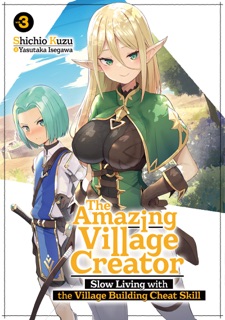 The Amazing Village Creator: Slow Living with the Village Building Cheat Skill: Volume 3 by Shichio Kuzu