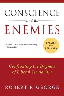 Conscience and Its Enemies by Robert P. George