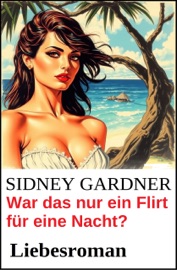 War das nur ein Flirt für eine Nacht? Liebesroman - Sidney Gardner
