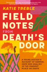 Field Notes from Death's Door: A journey of horror, hope and healing, a memoir from a young doctor's experience in the Central African Republic, for readers of This Is Going To Hurt and Do No Harm