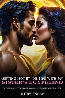 Getting Hot By The Fire With My Sister’s Boyfriend: Older Man Younger Woman Erotica Romance by Ruby Snow