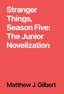Stranger Things, Season Five: The Junior Novelization by Matthew J. Gilbert