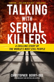 Talking with Serial Killers: A Chilling Study of the World's Most Evil People - Christopher Berry-Dee