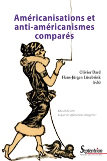 Américanisations et anti-américanismes comparés by Olivier Dard & Hans-Jürgen Lüsebrink