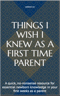 Things I Wish I Knew as a First Time Parent by Andrew Lee