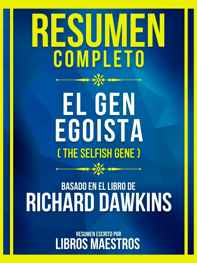 Resumen Completo - El Gen Egoista (The Selfish Gene) - Basado En El Libro De Richard Dawkins
