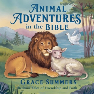 Animal Adventures in the Bible: Bedtime Tales of Friendship and Faith by Grace Summers