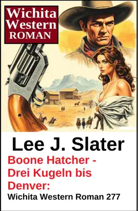 Read: Boone Hatcher Book - Drei Kugeln bis Denver: Wichita Western Roman 277