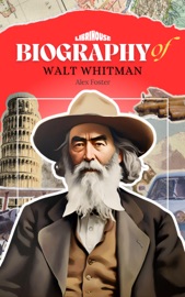 Biography of Walt Whitman - Alex Foster