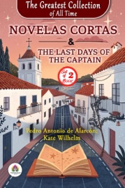 The Greatest Collection of all Time: Novelas Cortas by Pedro Antonio de Alarcón and The last days of the captain by Kate Wilhelm - Pedro Antonio de Alarcón